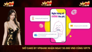 Mở Cake By Vpbank Nhận Ngay 50.000 VND Cùng Vip79