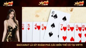 Baccarat Là Gì? Khám Phá Các Biến Thể Có Tại Game Bài VIP79