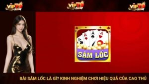 VIP79: Bài Sâm Lốc Là Gì? Kinh Nghiệm Chơi Hiệu Quả Của Cao Thủ