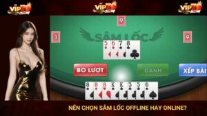 Sâm Lốc Offline Và Online Tại VIP79 - Nên Chọn Hình Thức Nào?
