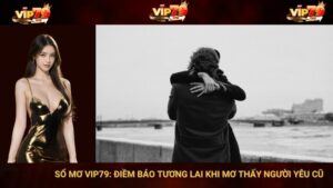 Sổ Mơ VIP79: Điềm Báo Tương Lai Khi Mơ Thấy Người Yêu Cũ